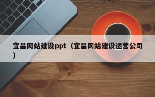 唐山宜昌网站建设ppt（宜昌网站建设运营公司）