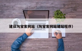 唐山建设淘宝客网站（淘宝客网站建站程序）